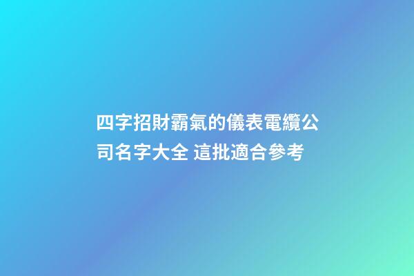 四字招財霸氣的儀表電纜公司名字大全 這批適合參考-第1張-公司起名-玄機派